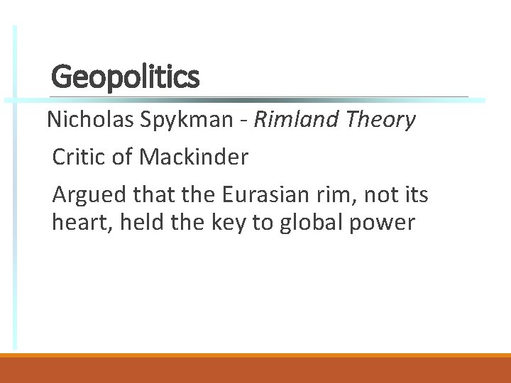 Geopolitics Nicholas Spykman - Rimland Theory Critic of Mackinder Argued that the Eurasian rim,