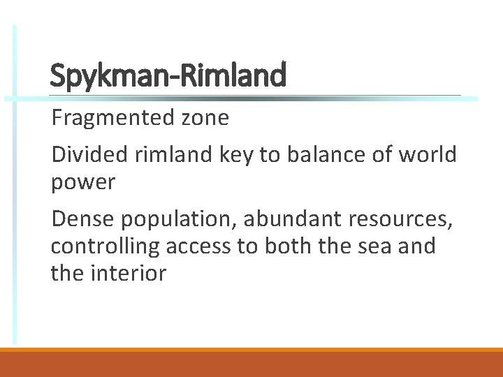 Spykman-Rimland Fragmented zone Divided rimland key to balance of world power Dense population, abundant