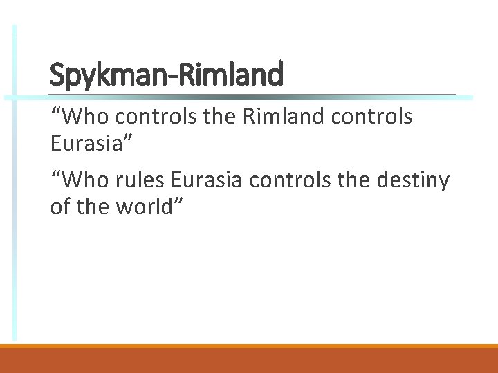 Spykman-Rimland “Who controls the Rimland controls Eurasia” “Who rules Eurasia controls the destiny of