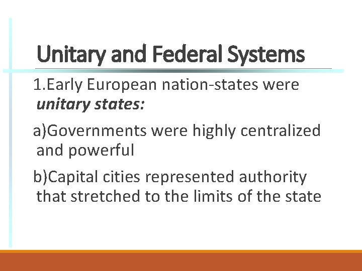 Unitary and Federal Systems 1. Early European nation-states were unitary states: a)Governments were highly