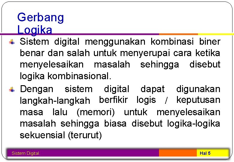 Gerbang Logika Sistem digital menggunakan kombinasi biner benar dan salah untuk menyerupai cara ketika