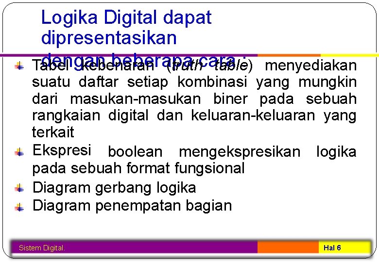 Logika Digital dapat dipresentasikan dengan beberapa : Tabel kebenaran (truthcara table) menyediakan suatu daftar