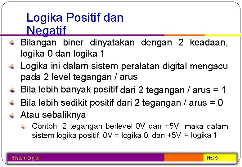 Logika Positif dan Negatif Bilangan biner dinyatakan dengan 2 keadaan, logika 0 dan logika