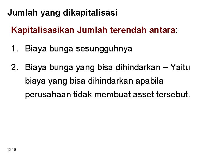 Jumlah yang dikapitalisasi Kapitalisasikan Jumlah terendah antara: 1. Biaya bunga sesungguhnya 2. Biaya bunga Jumlah yang dikapitalisasi Kapitalisasikan Jumlah terendah antara: 1. Biaya bunga sesungguhnya 2. Biaya bunga