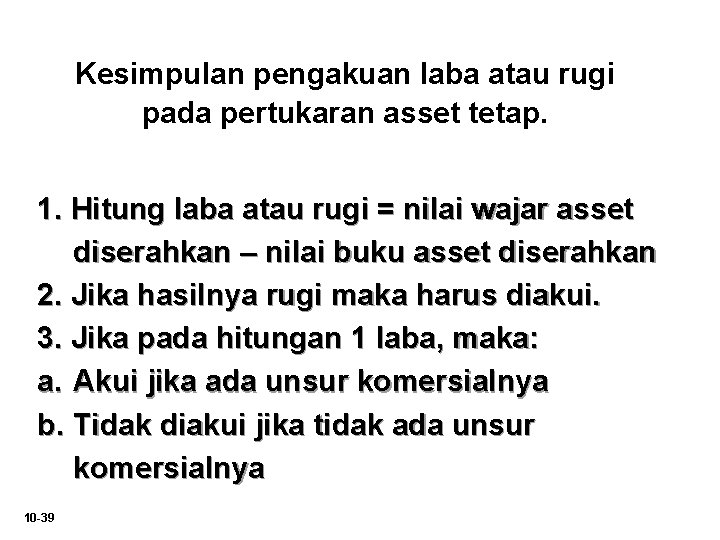 Kesimpulan pengakuan laba atau rugi pada pertukaran asset tetap. 1. Hitung laba atau rugi Kesimpulan pengakuan laba atau rugi pada pertukaran asset tetap. 1. Hitung laba atau rugi