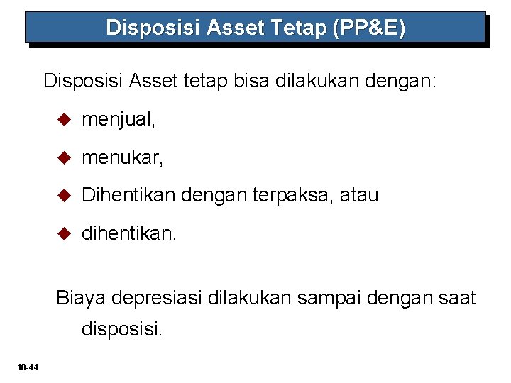 Disposisi Asset Tetap (PP&E) Disposisi Asset tetap bisa dilakukan dengan: u menjual, u menukar, Disposisi Asset Tetap (PP&E) Disposisi Asset tetap bisa dilakukan dengan: u menjual, u menukar,
