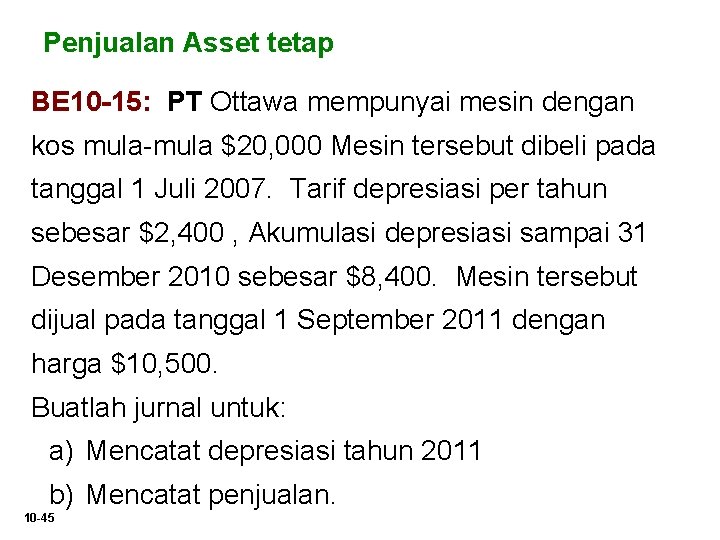 Penjualan Asset tetap BE 10 -15: PT Ottawa mempunyai mesin dengan kos mula-mula $20, Penjualan Asset tetap BE 10 -15: PT Ottawa mempunyai mesin dengan kos mula-mula $20,