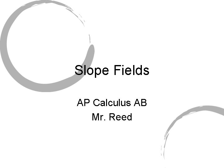 Slope Fields AP Calculus AB Mr. Reed 