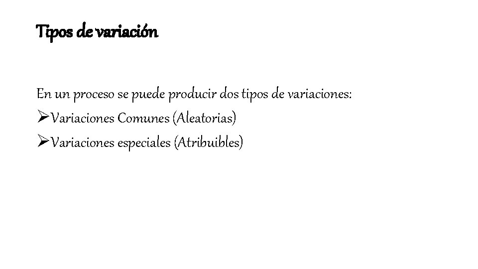 Tipos de variación En un proceso se puede producir dos tipos de variaciones: ØVariaciones