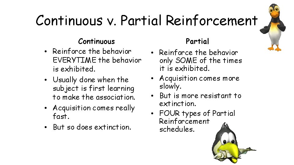 Continuous v. Partial Reinforcement • • Continuous Reinforce the behavior EVERYTIME the behavior is