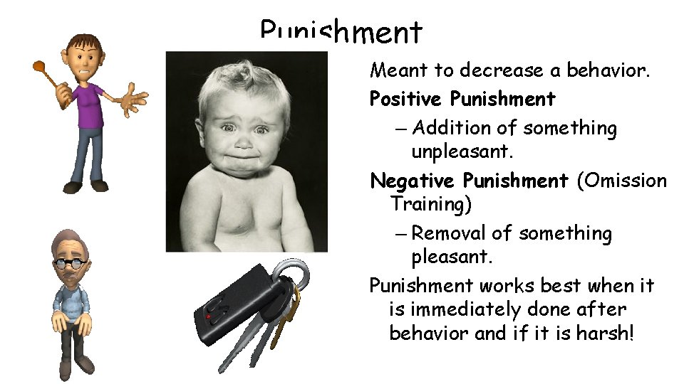 Punishment Meant to decrease a behavior. Positive Punishment – Addition of something unpleasant. Negative