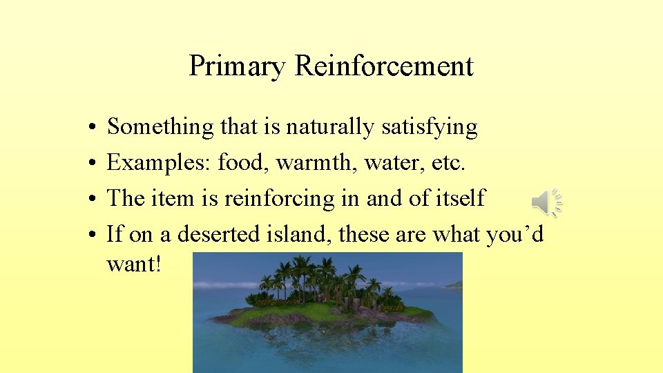 Primary Reinforcement • • Something that is naturally satisfying Examples: food, warmth, water, etc.