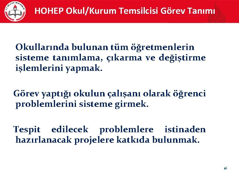 HOHEP Okul/Kurum Temsilcisi Görev Tanımı Okullarında bulunan tüm öğretmenlerin sisteme tanımlama, çıkarma ve değiştirme