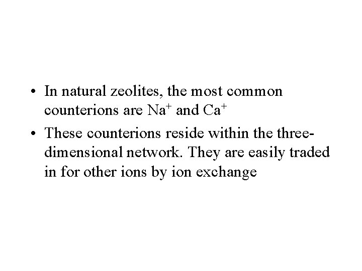  • In natural zeolites, the most common counterions are Na+ and Ca+ •