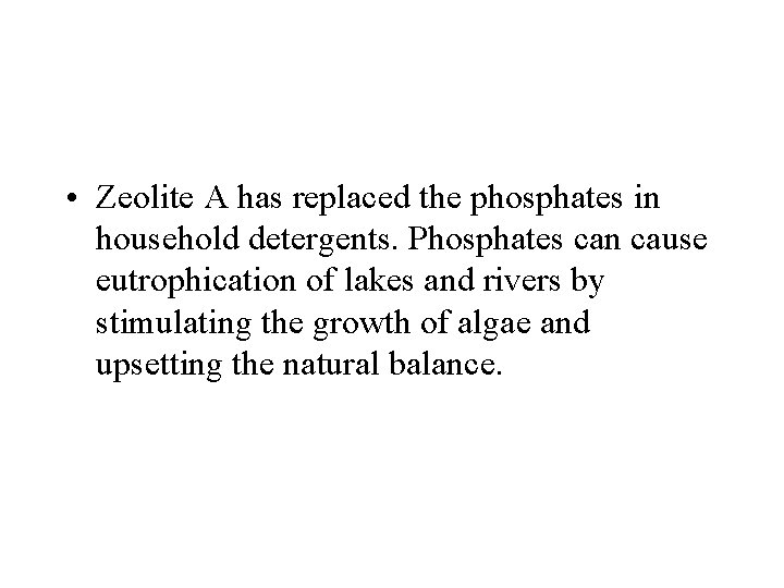  • Zeolite A has replaced the phosphates in household detergents. Phosphates can cause