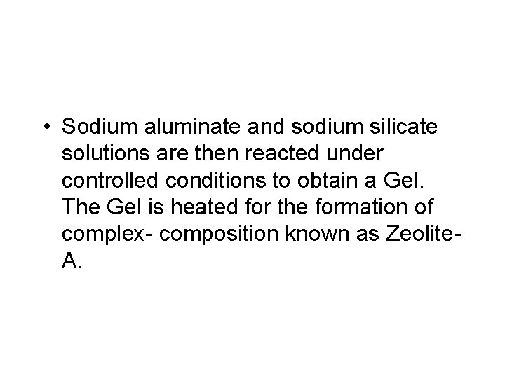  • Sodium aluminate and sodium silicate solutions are then reacted under controlled conditions