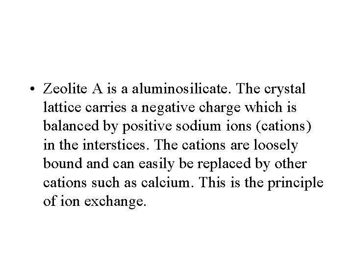  • Zeolite A is a aluminosilicate. The crystal lattice carries a negative charge