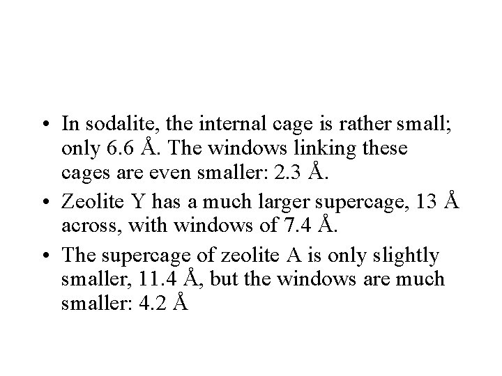  • In sodalite, the internal cage is rather small; only 6. 6 Å.