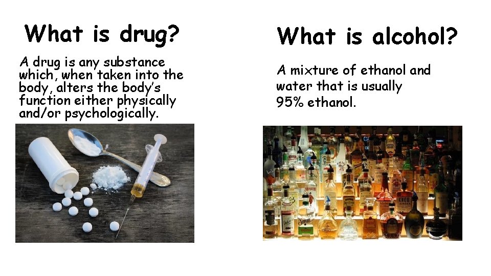 What is drug? A drug is any substance which, when taken into the body,