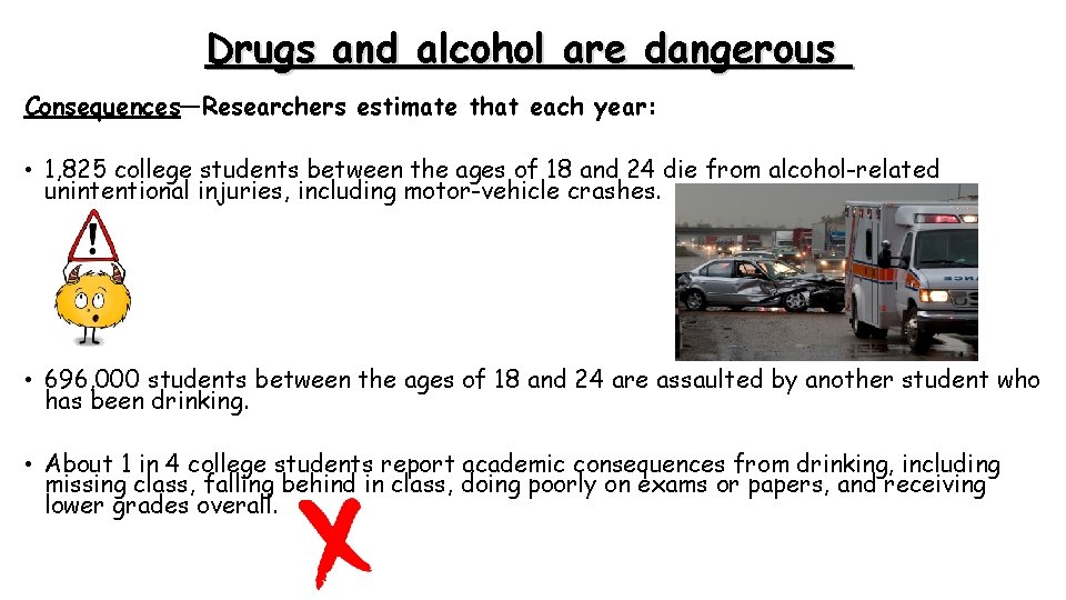 Drugs and alcohol are dangerous Consequences—Researchers estimate that each year: • 1, 825 college