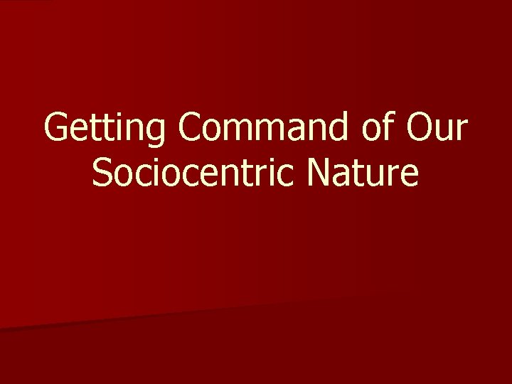 Getting Command of Our Sociocentric Nature 