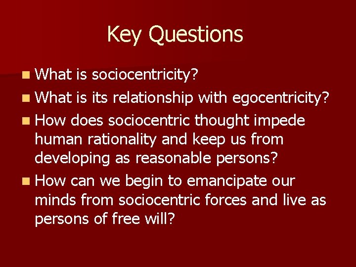 Key Questions n What is sociocentricity? n What is its relationship with egocentricity? n