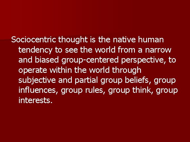 Sociocentric thought is the native human tendency to see the world from a narrow