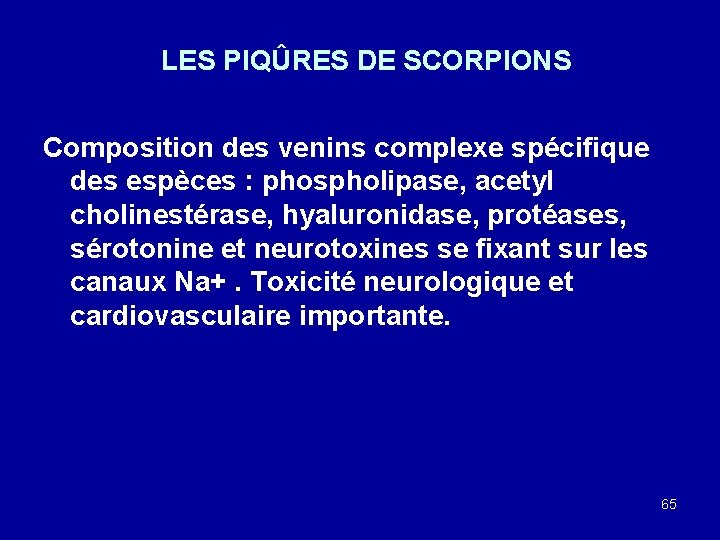 LES PIQÛRES DE SCORPIONS Composition des venins complexe spécifique des espèces : phospholipase, acetyl