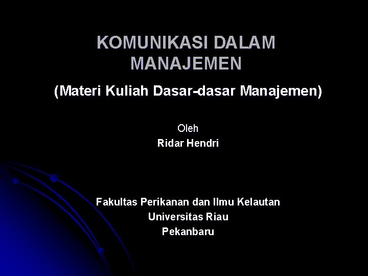 KOMUNIKASI DALAM MANAJEMEN (Materi Kuliah Dasar-dasar Manajemen) Oleh Ridar Hendri Fakultas Perikanan dan Ilmu