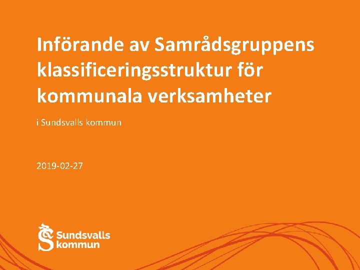 Införande av Samrådsgruppens klassificeringsstruktur för kommunala verksamheter i Sundsvalls kommun 2019 -02 -27 
