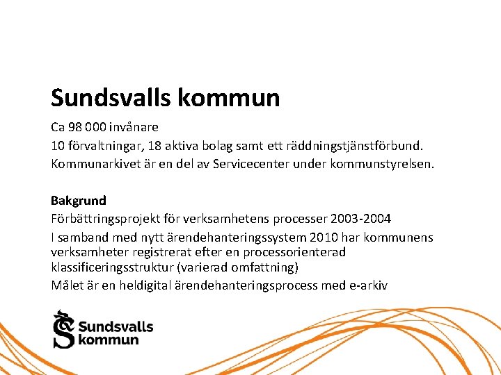 Sundsvalls kommun Ca 98 000 invånare 10 förvaltningar, 18 aktiva bolag samt ett räddningstjänstförbund.