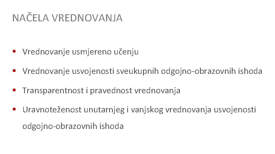 NAČELA VREDNOVANJA § Vrednovanje usmjereno učenju § Vrednovanje usvojenosti sveukupnih odgojno-obrazovnih ishoda § Transparentnost