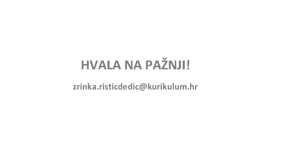 HVALA NA PAŽNJI! zrinka. risticdedic@kurikulum. hr 