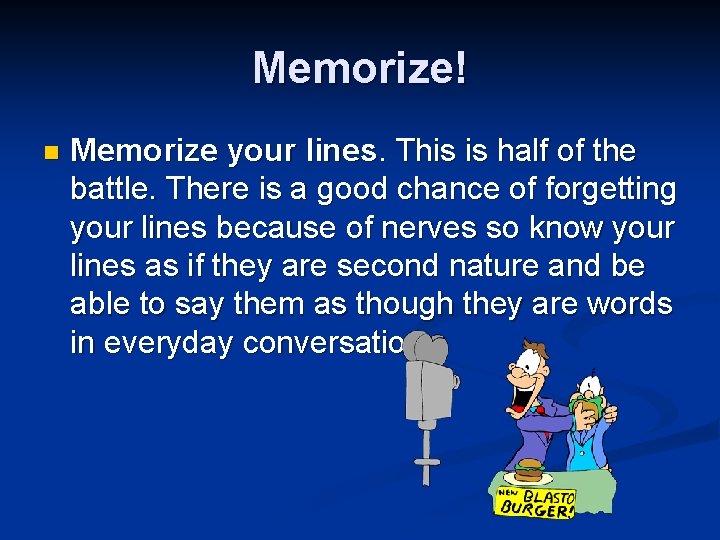 Memorize! n Memorize your lines. This is half of the battle. There is a