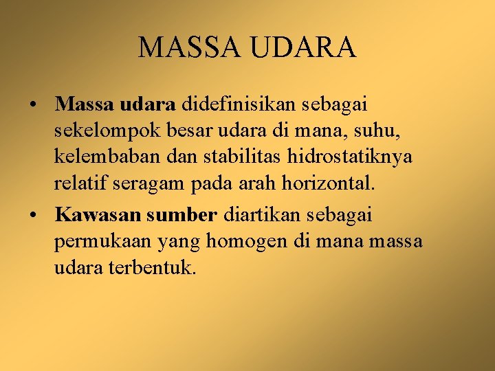 MASSA UDARA • Massa udara didefinisikan sebagai sekelompok besar udara di mana, suhu, kelembaban