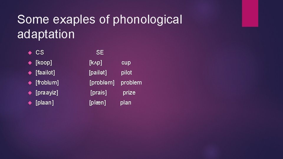 Some exaples of phonological adaptation CS SE [koop] [kʌp] cup [faailot] [pailət] pilot [froblum]