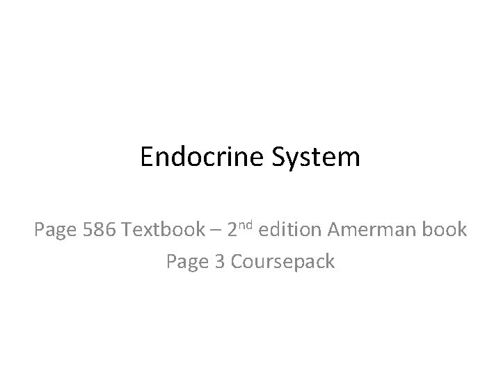 Endocrine System Page 586 Textbook – 2 nd edition Amerman book Page 3 Coursepack