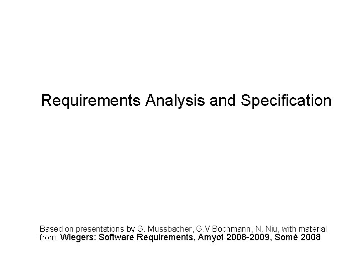 Requirements Analysis and Specification Based on presentations by G. Mussbacher, G. V Bochmann, N.