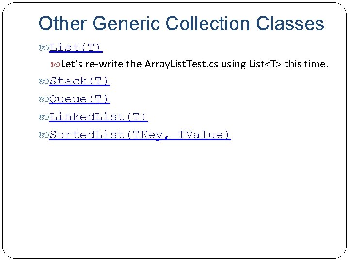 Other Generic Collection Classes List(T) Let’s re-write the Array. List. Test. cs using List<T>