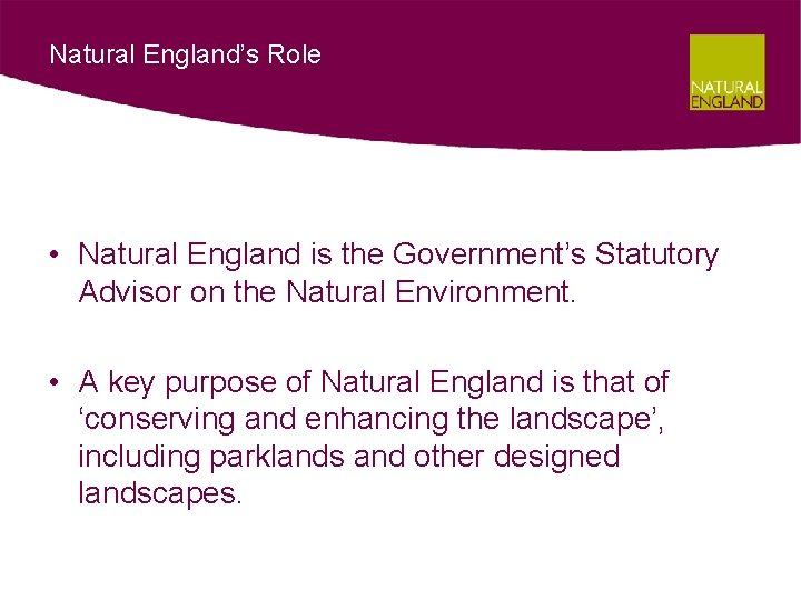 Natural England’s Role • Natural England is the Government’s Statutory Advisor on the Natural
