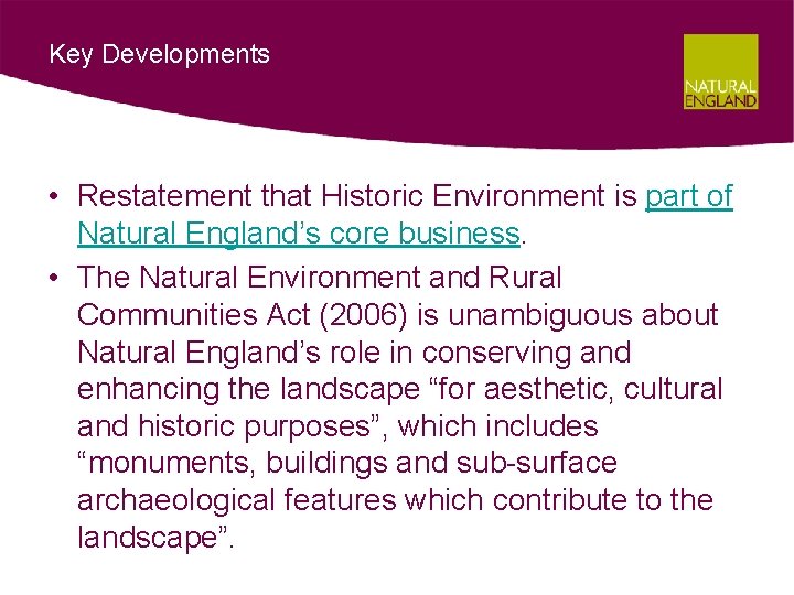 Key Developments • Restatement that Historic Environment is part of Natural England’s core business.