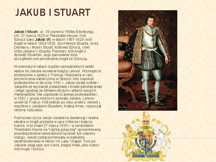 JAKUB I STUART Jakub I Stuart- ur. 19 czerwca 1566 w Edynburgu, zm. 27