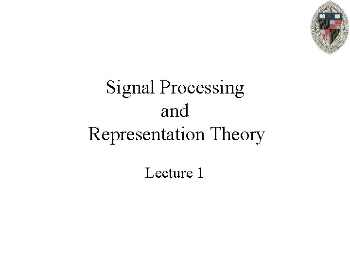 Signal Processing and Representation Theory Lecture 1 