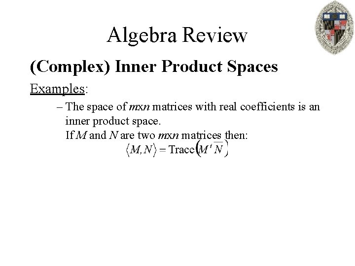 Algebra Review (Complex) Inner Product Spaces Examples: – The space of mxn matrices with