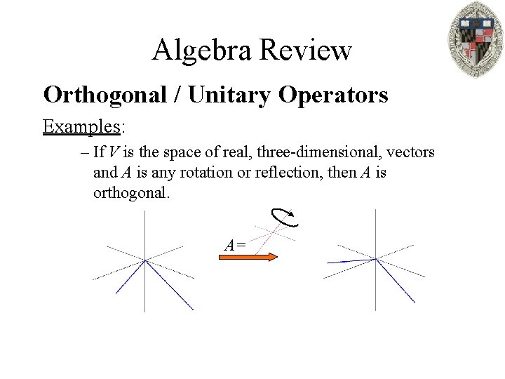 Algebra Review Orthogonal / Unitary Operators Examples: – If V is the space of