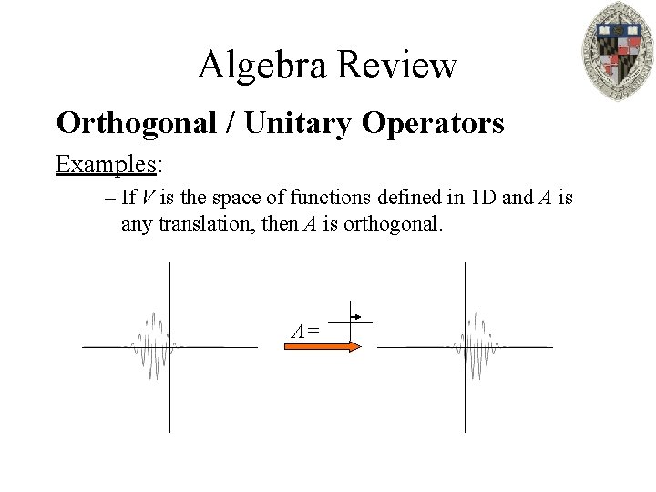 Algebra Review Orthogonal / Unitary Operators Examples: – If V is the space of
