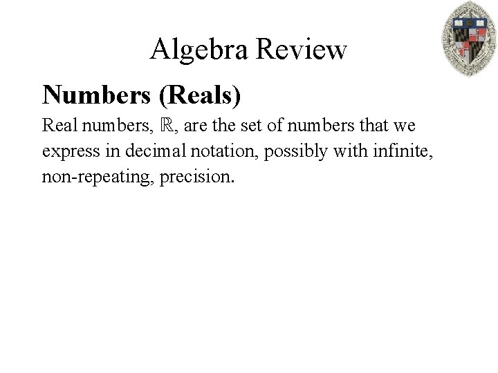 Algebra Review Numbers (Reals) Real numbers, ℝ, are the set of numbers that we