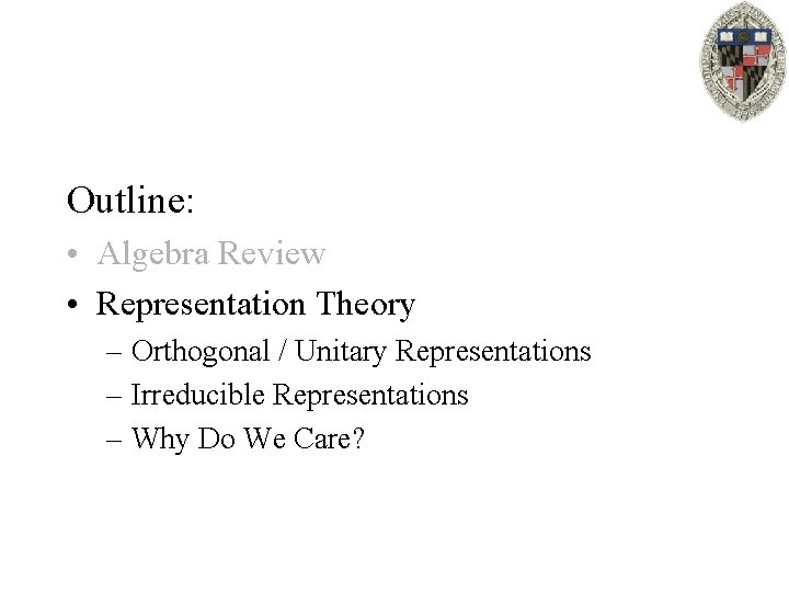 Outline: • Algebra Review • Representation Theory – Orthogonal / Unitary Representations – Irreducible