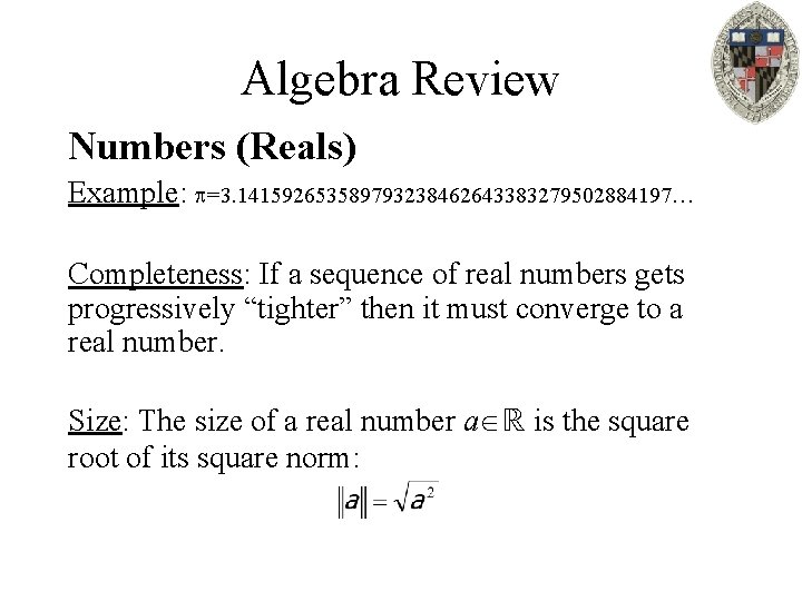Algebra Review Numbers (Reals) Example: =3. 141592653589793238462643383279502884197… Completeness: If a sequence of real numbers