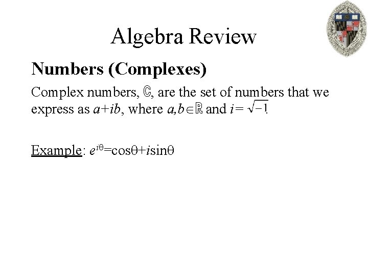 Algebra Review Numbers (Complexes) Complex numbers, ℂ, are the set of numbers that we
